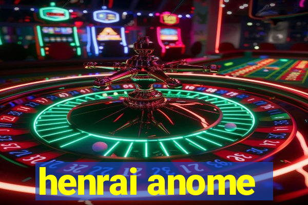 henrai anome